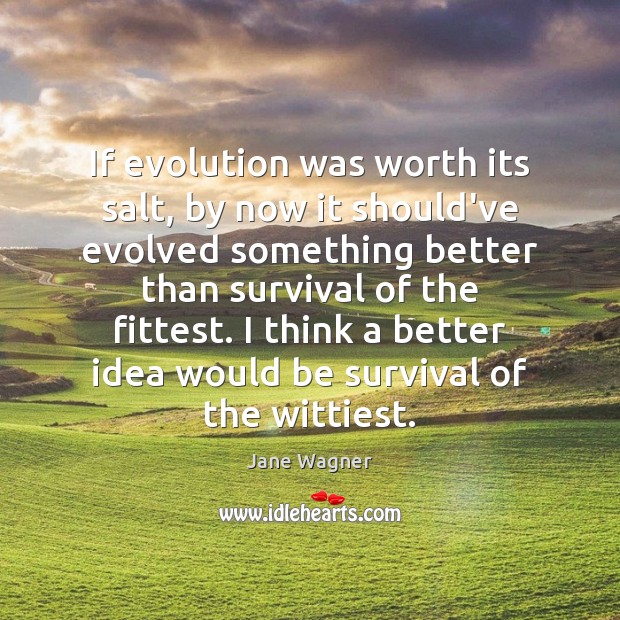 If evolution was worth its salt, by now it should’ve evolved something Jane Wagner Picture Quote
