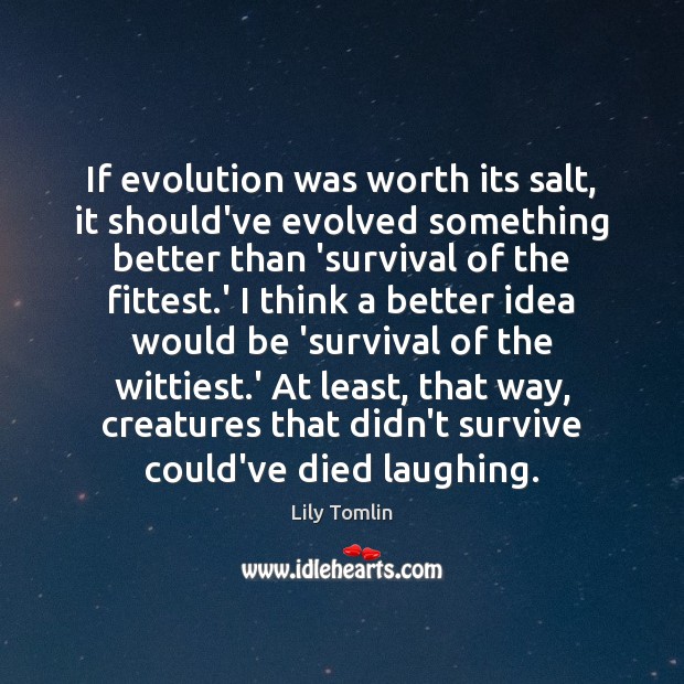 If evolution was worth its salt, it should’ve evolved something better than Lily Tomlin Picture Quote