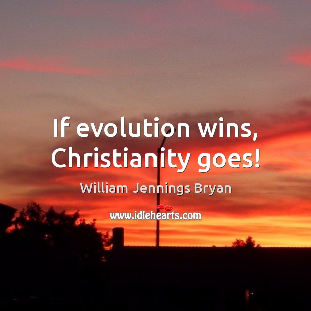 If evolution wins, Christianity goes! William Jennings Bryan Picture Quote