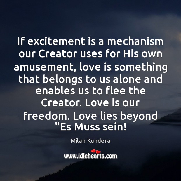 If excitement is a mechanism our Creator uses for His own amusement, Milan Kundera Picture Quote