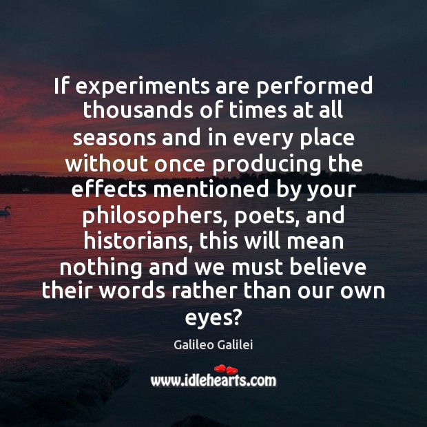 If experiments are performed thousands of times at all seasons and in Galileo Galilei Picture Quote