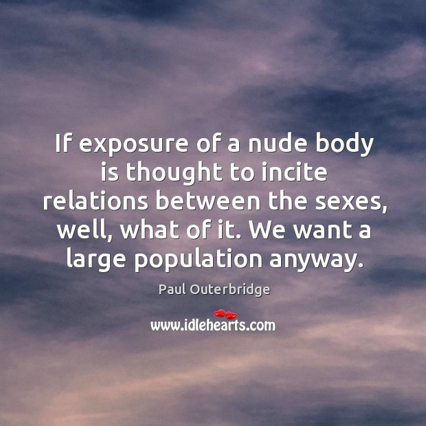 If exposure of a nude body is thought to incite relations between Paul Outerbridge Picture Quote
