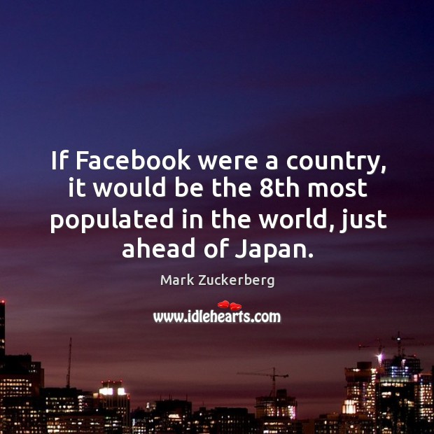 If Facebook were a country, it would be the 8th most populated Mark Zuckerberg Picture Quote