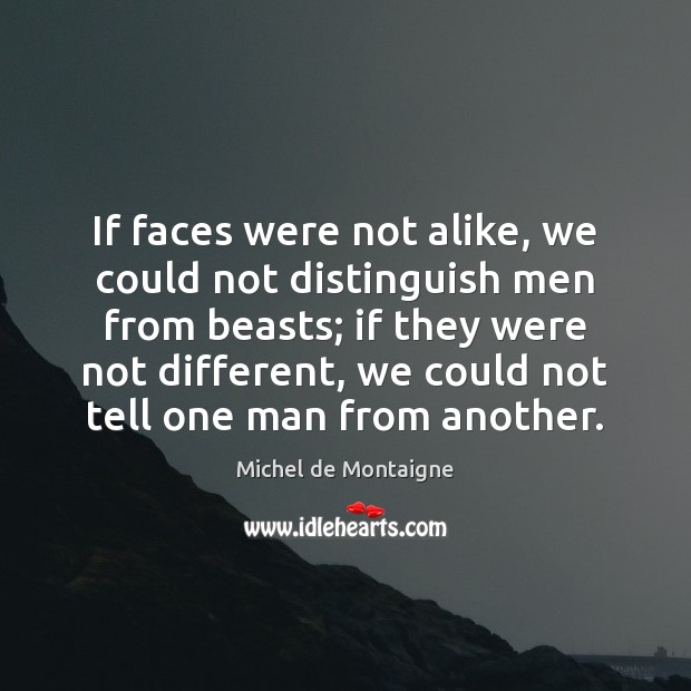 If faces were not alike, we could not distinguish men from beasts; Image