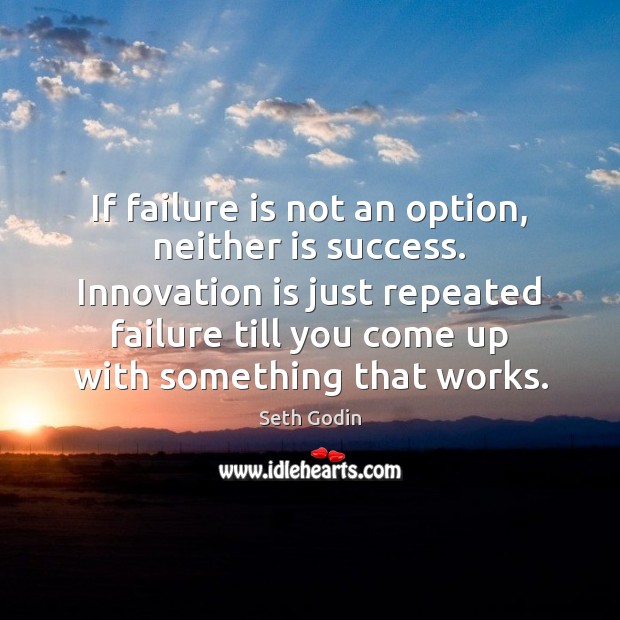 If failure is not an option, neither is success. Innovation is just Innovation Quotes Image