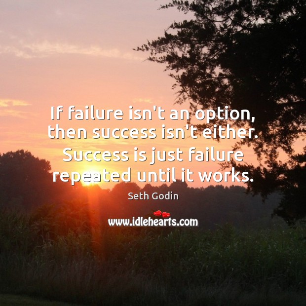 If failure isn’t an option, then success isn’t either. Success is just Seth Godin Picture Quote