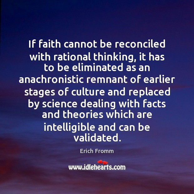 If faith cannot be reconciled with rational thinking, it has to be Erich Fromm Picture Quote