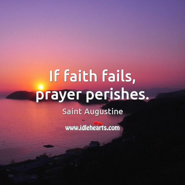 If faith fails, prayer perishes. Saint Augustine Picture Quote