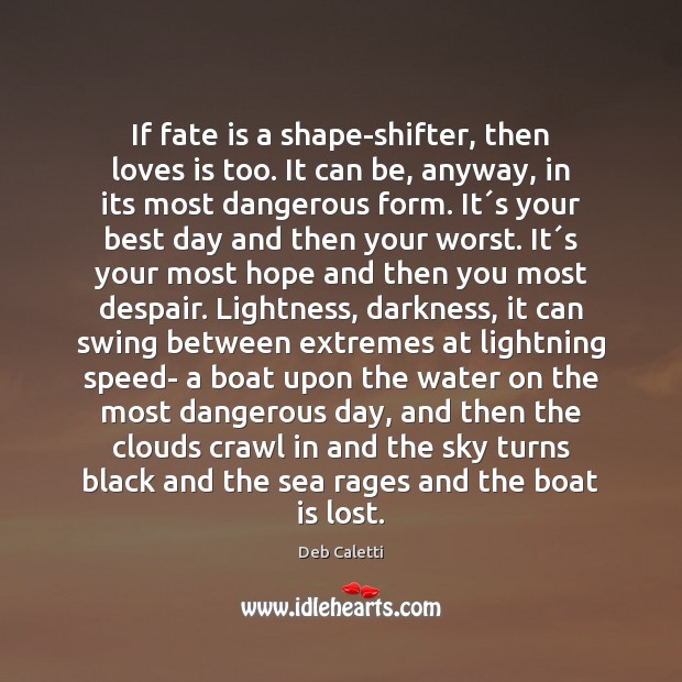 If fate is a shape-shifter, then loves is too. It can be, Deb Caletti Picture Quote