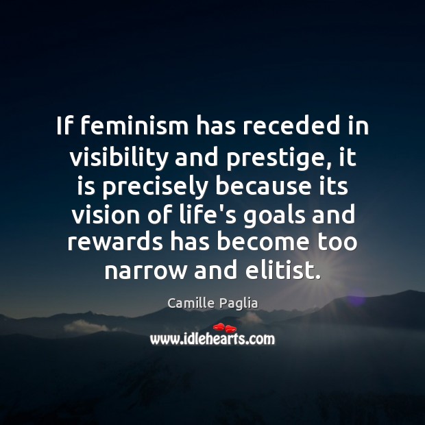 If feminism has receded in visibility and prestige, it is precisely because Camille Paglia Picture Quote