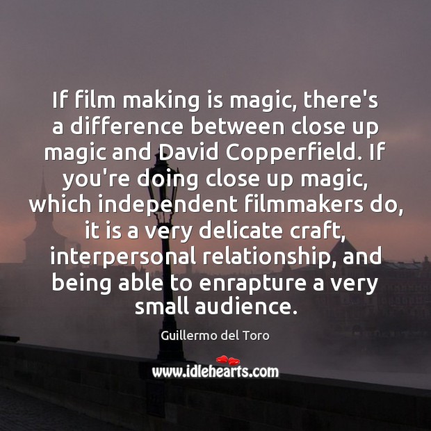 If film making is magic, there’s a difference between close up magic Guillermo del Toro Picture Quote