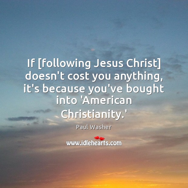 If [following Jesus Christ] doesn’t cost you anything, it’s because you’ve bought Image