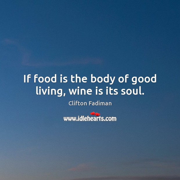 If food is the body of good living, wine is its soul. Image