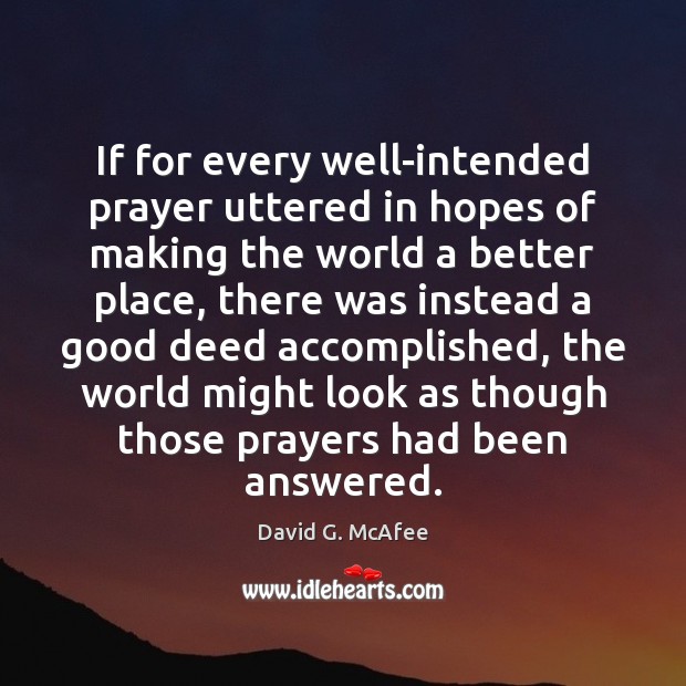 If for every well-intended prayer uttered in hopes of making the world David G. McAfee Picture Quote