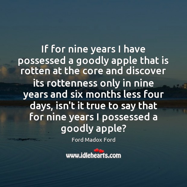 If for nine years I have possessed a goodly apple that is Ford Madox Ford Picture Quote