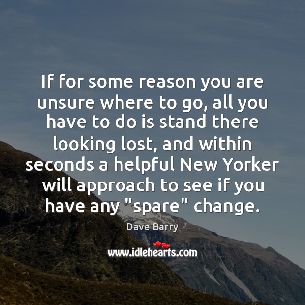 If for some reason you are unsure where to go, all you Dave Barry Picture Quote