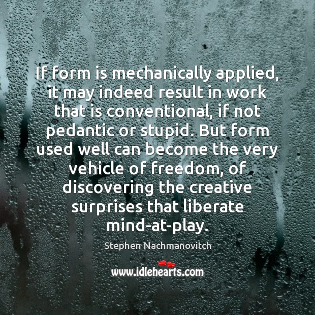 If form is mechanically applied, it may indeed result in work that Liberate Quotes Image