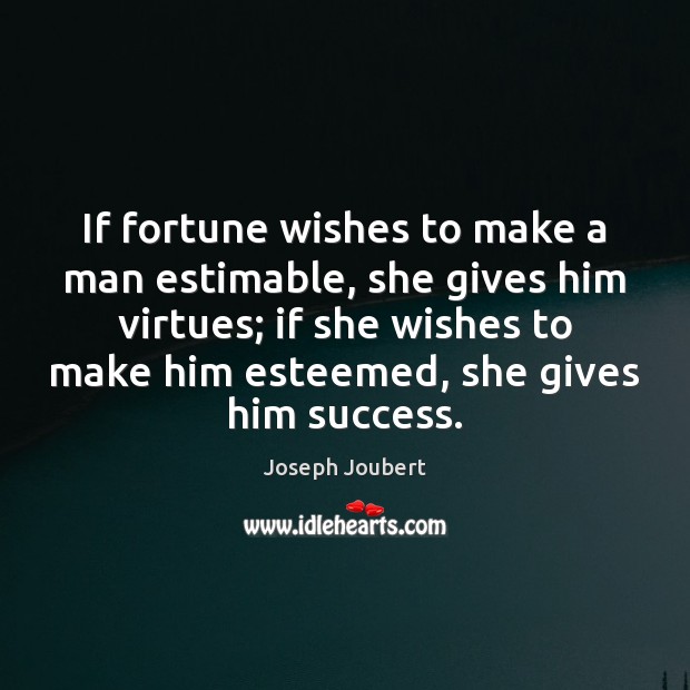 If fortune wishes to make a man estimable, she gives him virtues; Joseph Joubert Picture Quote