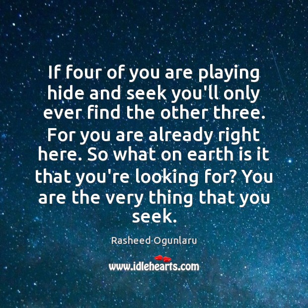 If four of you are playing hide and seek you’ll only ever Rasheed Ogunlaru Picture Quote