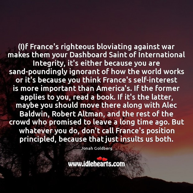 (I)f France’s righteous bloviating against war makes them your Dashboard Saint Jonah Goldberg Picture Quote