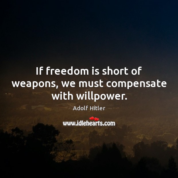 If freedom is short of weapons, we must compensate with willpower. Freedom Quotes Image