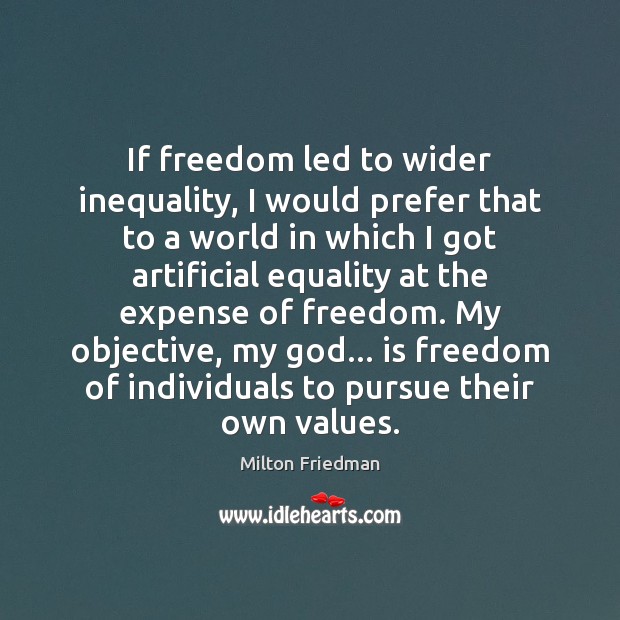 If freedom led to wider inequality, I would prefer that to a Milton Friedman Picture Quote