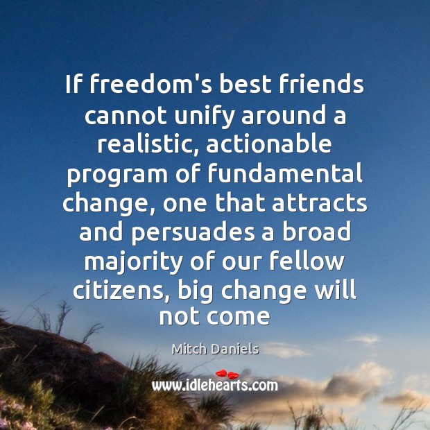 If freedom’s best friends cannot unify around a realistic, actionable program of Mitch Daniels Picture Quote