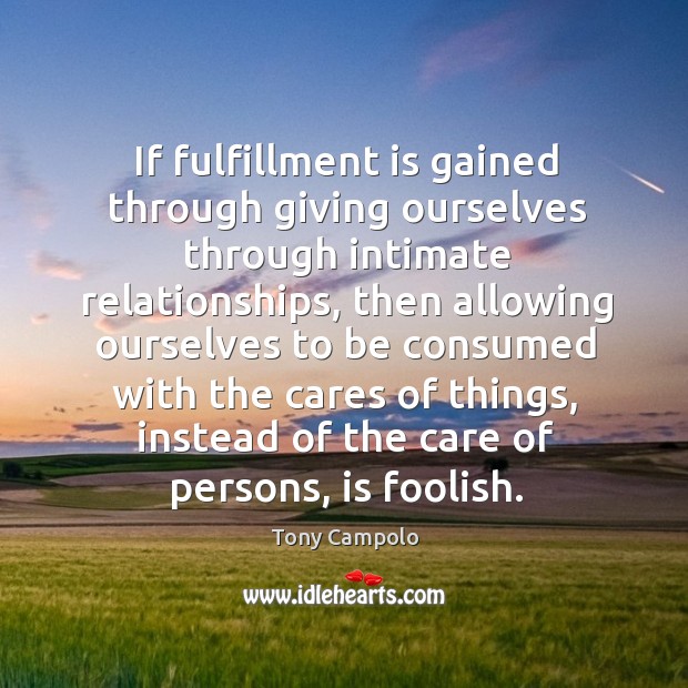 If fulfillment is gained through giving ourselves through intimate relationships, then allowing Tony Campolo Picture Quote