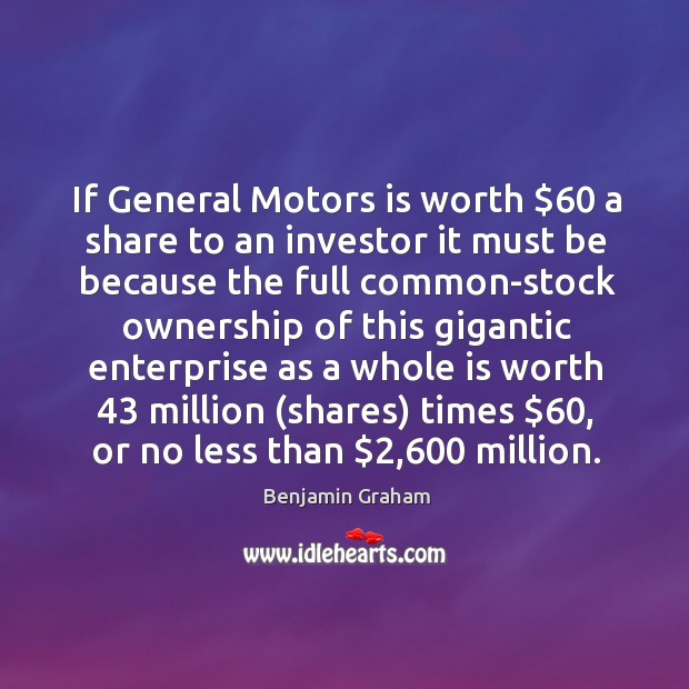 If General Motors is worth $60 a share to an investor it must Benjamin Graham Picture Quote