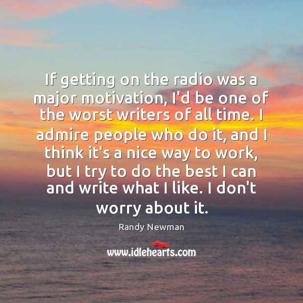 If getting on the radio was a major motivation, I’d be one Randy Newman Picture Quote