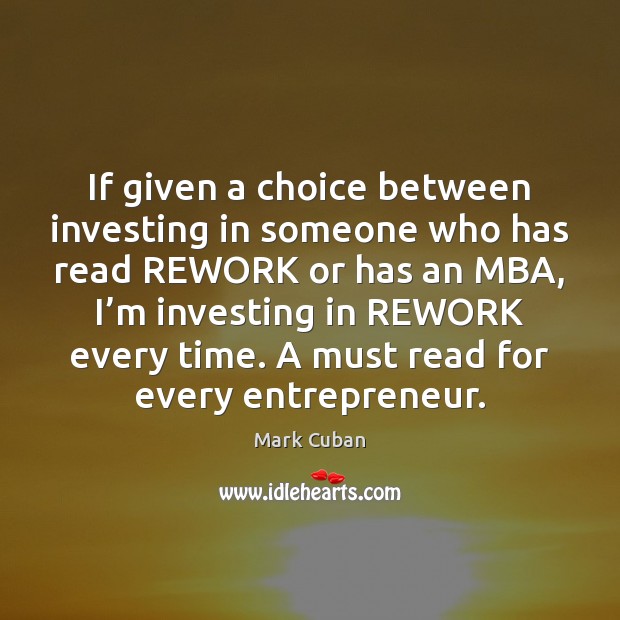 If given a choice between investing in someone who has read REWORK Mark Cuban Picture Quote