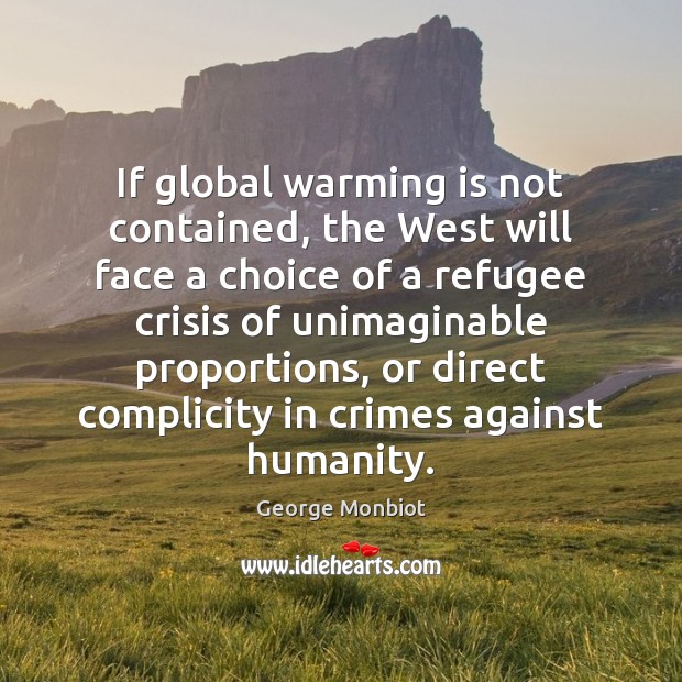 If global warming is not contained, the West will face a choice George Monbiot Picture Quote