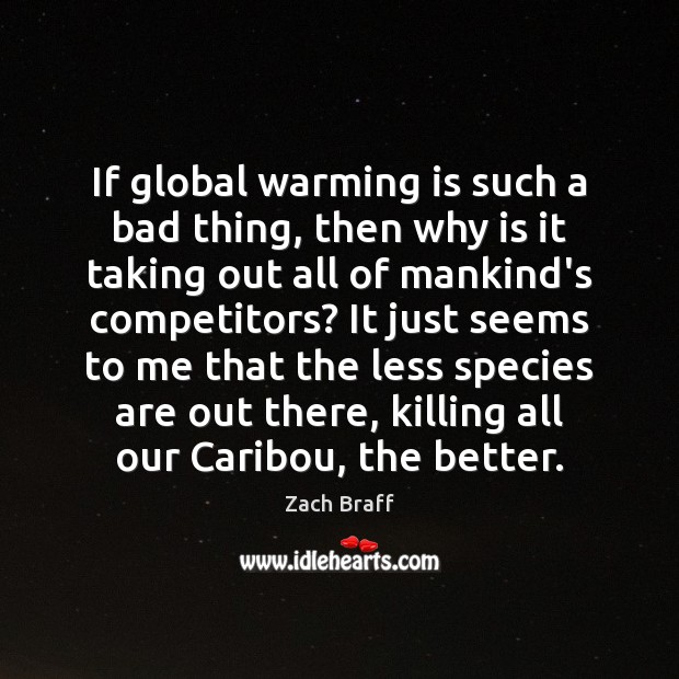 If global warming is such a bad thing, then why is it Zach Braff Picture Quote