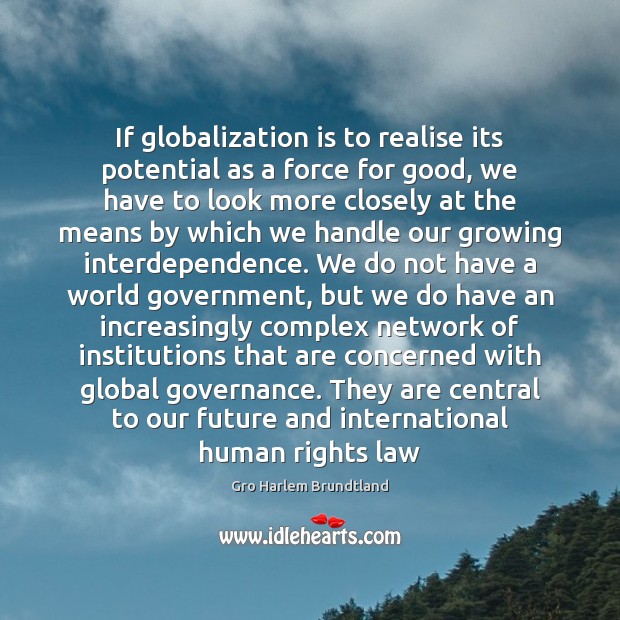 If globalization is to realise its potential as a force for good, Gro Harlem Brundtland Picture Quote