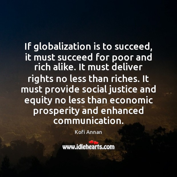 If globalization is to succeed, it must succeed for poor and rich Kofi Annan Picture Quote