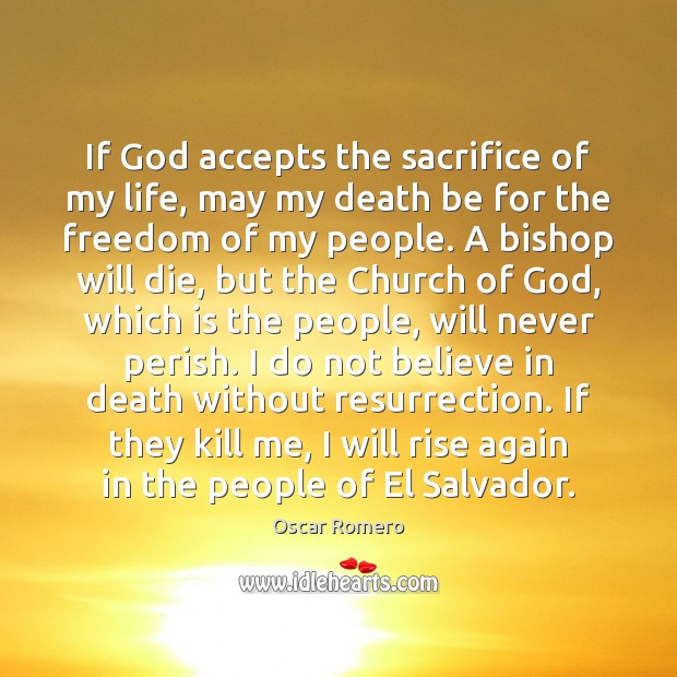 If God accepts the sacrifice of my life, may my death be Oscar Romero Picture Quote