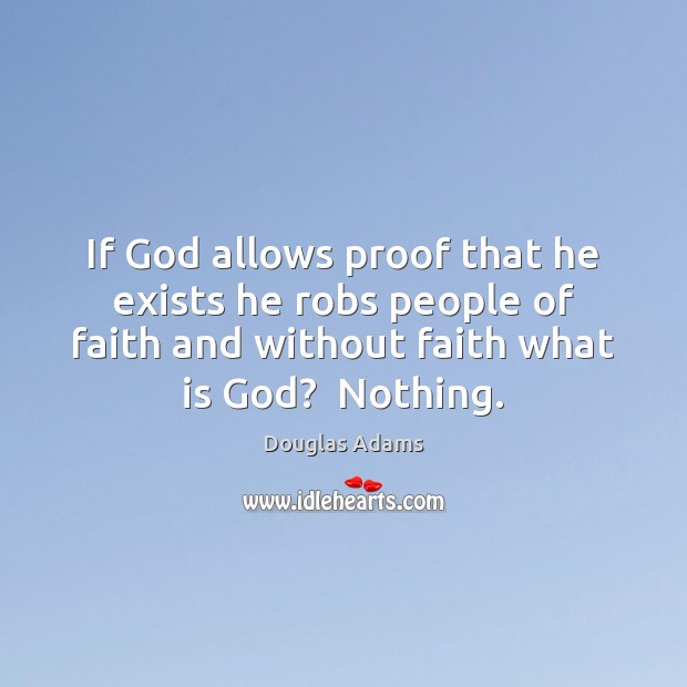 If God allows proof that he exists he robs people of faith Douglas Adams Picture Quote