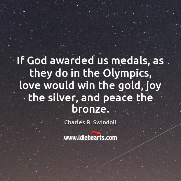 If God awarded us medals, as they do in the Olympics, love Charles R. Swindoll Picture Quote
