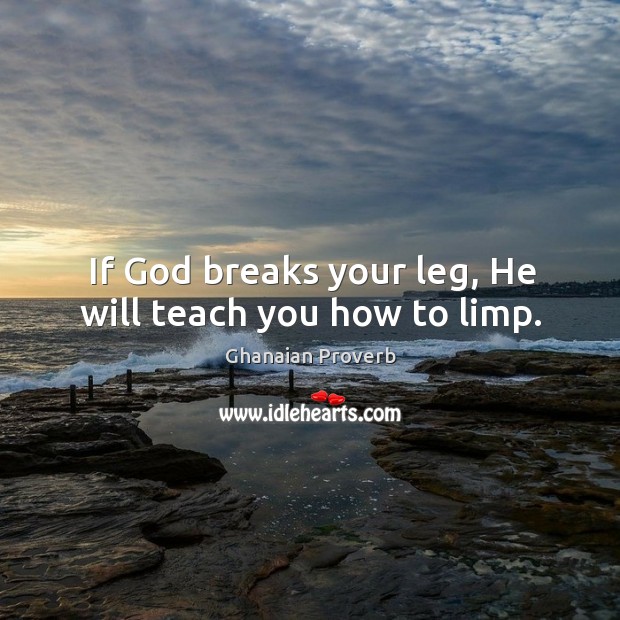 If God breaks your leg, he will teach you how to limp. Ghanaian Proverbs Image