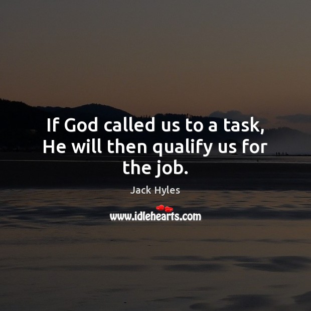 If God called us to a task, He will then qualify us for the job. Jack Hyles Picture Quote