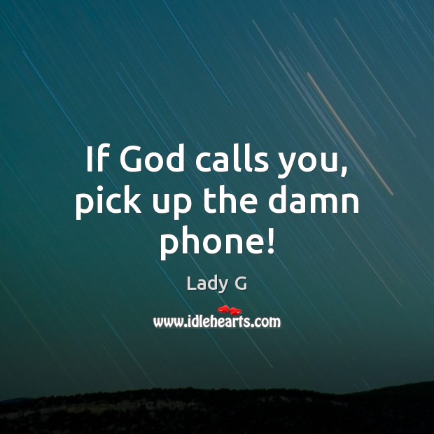 If God calls you, pick up the damn phone! Lady G Picture Quote