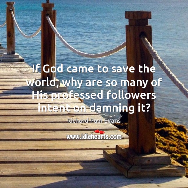If God came to save the world, why are so many of Richard Paul Evans Picture Quote