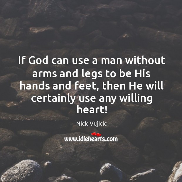 If God can use a man without arms and legs to be Nick Vujicic Picture Quote