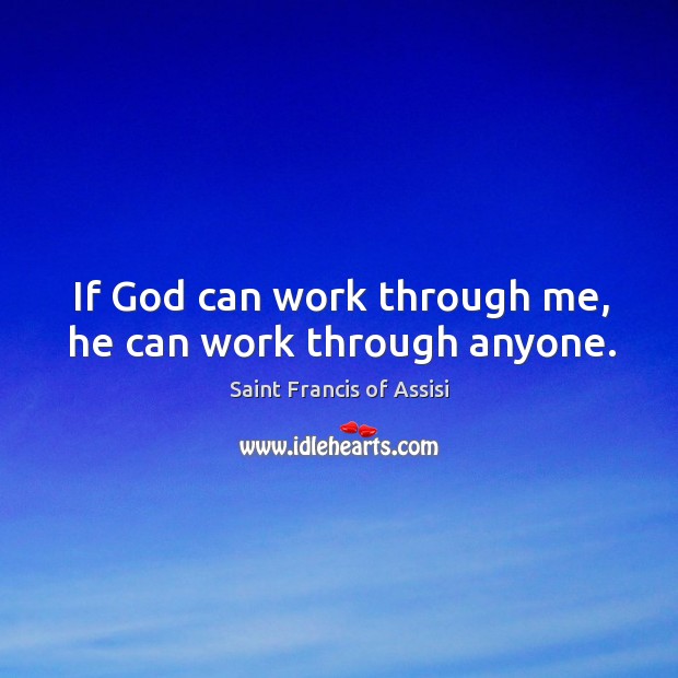 If God can work through me, he can work through anyone. Saint Francis of Assisi Picture Quote