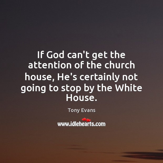 If God can’t get the attention of the church house, He’s certainly Tony Evans Picture Quote