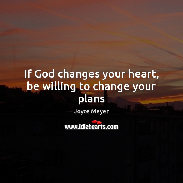 If God changes your heart, be willing to change your plans Image