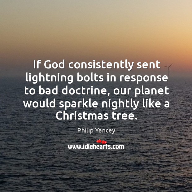 If God consistently sent lightning bolts in response to bad doctrine, our Philip Yancey Picture Quote