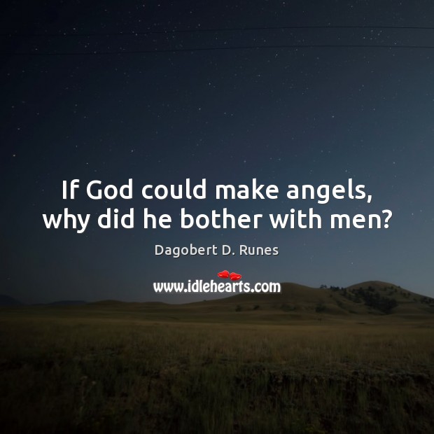 If God could make angels, why did he bother with men? Dagobert D. Runes Picture Quote