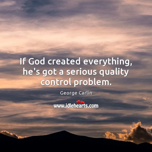If God created everything, he’s got a serious quality control problem. George Carlin Picture Quote