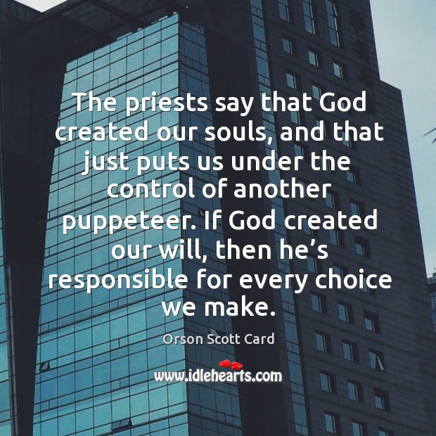 If God created our will, then he’s responsible for every choice we make. Orson Scott Card Picture Quote